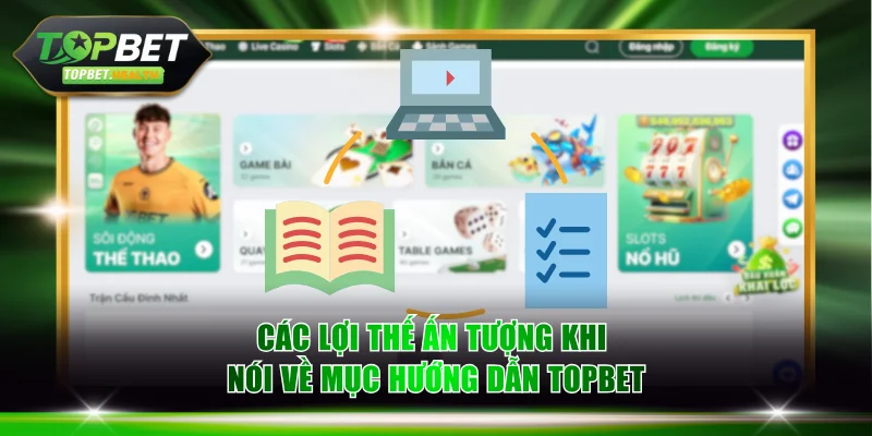 Các lợi thế ấn tượng khi nói về mục hướng dẫn TOPBET