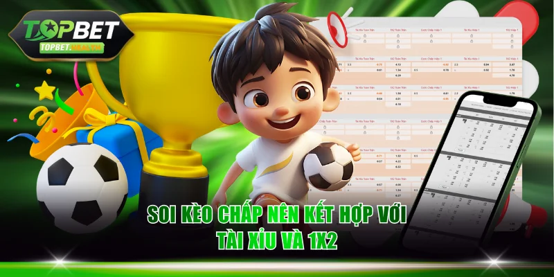 Soi kèo chấp nên kết hợp với tài xỉu và 1X2